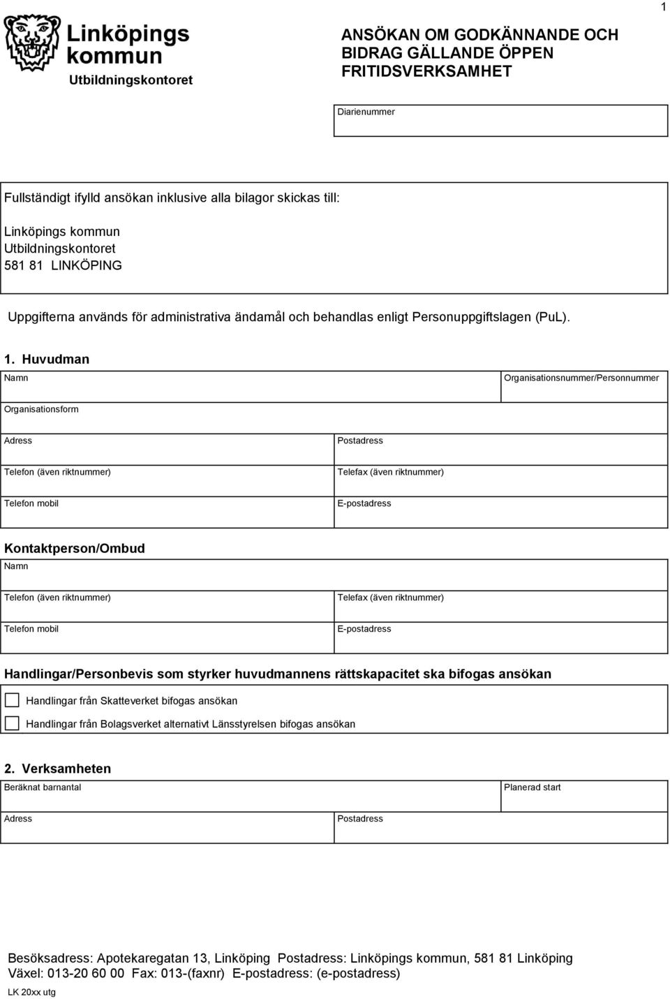 Huvudman Namn Organisationsnummer/Personnummer Organisationsform Adress Postadress Telefon (även riktnummer) Telefax (även riktnummer) Telefon mobil E-postadress Kontaktperson/Ombud Namn Telefon