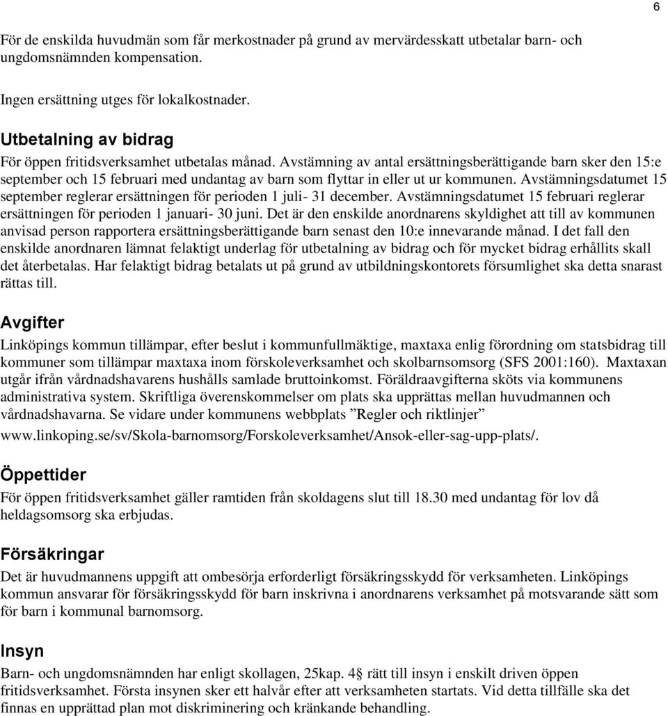 Avstämning av antal ersättningsberättigande barn sker den 15:e september och 15 februari med undantag av barn som flyttar in eller ut ur kommunen.