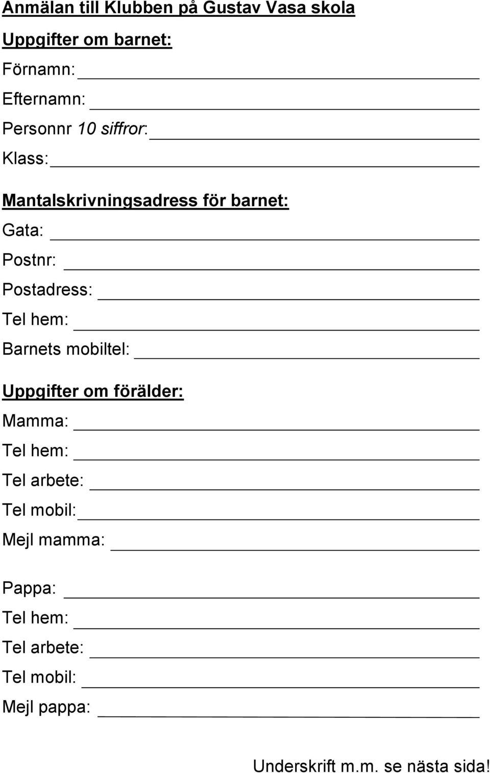 Tel hem: Barnets mobiltel: Uppgifter om förälder: Mamma: Tel hem: Tel arbete: Tel mobil: