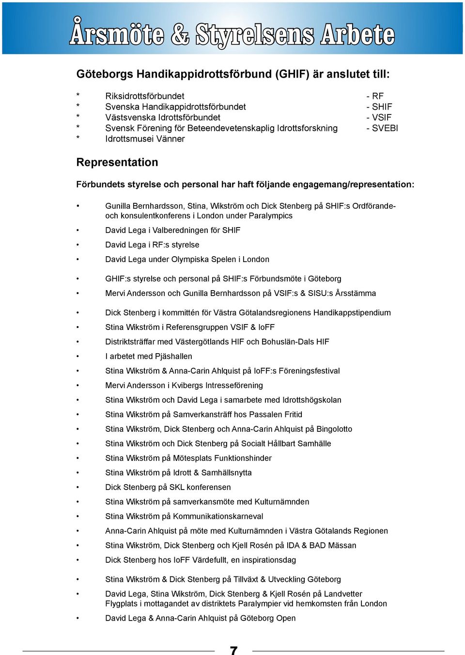 Bernhardsson, Stina, Wikström och Dick Stenberg på SHIF:s Ordförandeoch konsulentkonferens i London under Paralympics David Lega i Valberedningen för SHIF David Lega i RF:s styrelse David Lega under