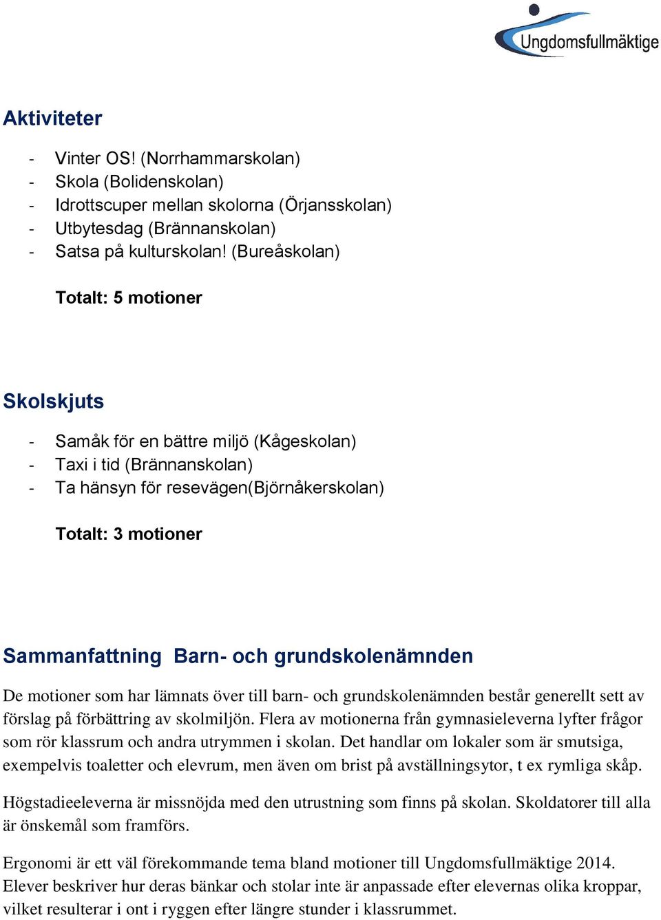 och grundskolenämnden De motioner som har lämnats över till barn- och grundskolenämnden består generellt sett av förslag på förbättring av skolmiljön.