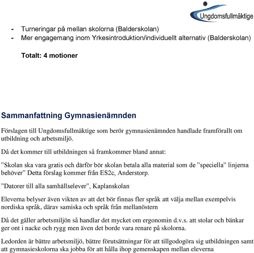 Då det kommer till utbildningen så framkommer bland annat: Skolan ska vara gratis och därför bör skolan betala alla material som de speciella linjerna behöver Detta förslag kommer från ES2c,