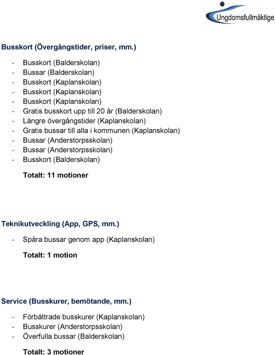 (Balderskolan) - Längre övergångstider (Kaplanskolan) - Gratis bussar till alla i kommunen (Kaplanskolan) - Bussar (Anderstorpsskolan) - Bussar (Anderstorpsskolan)