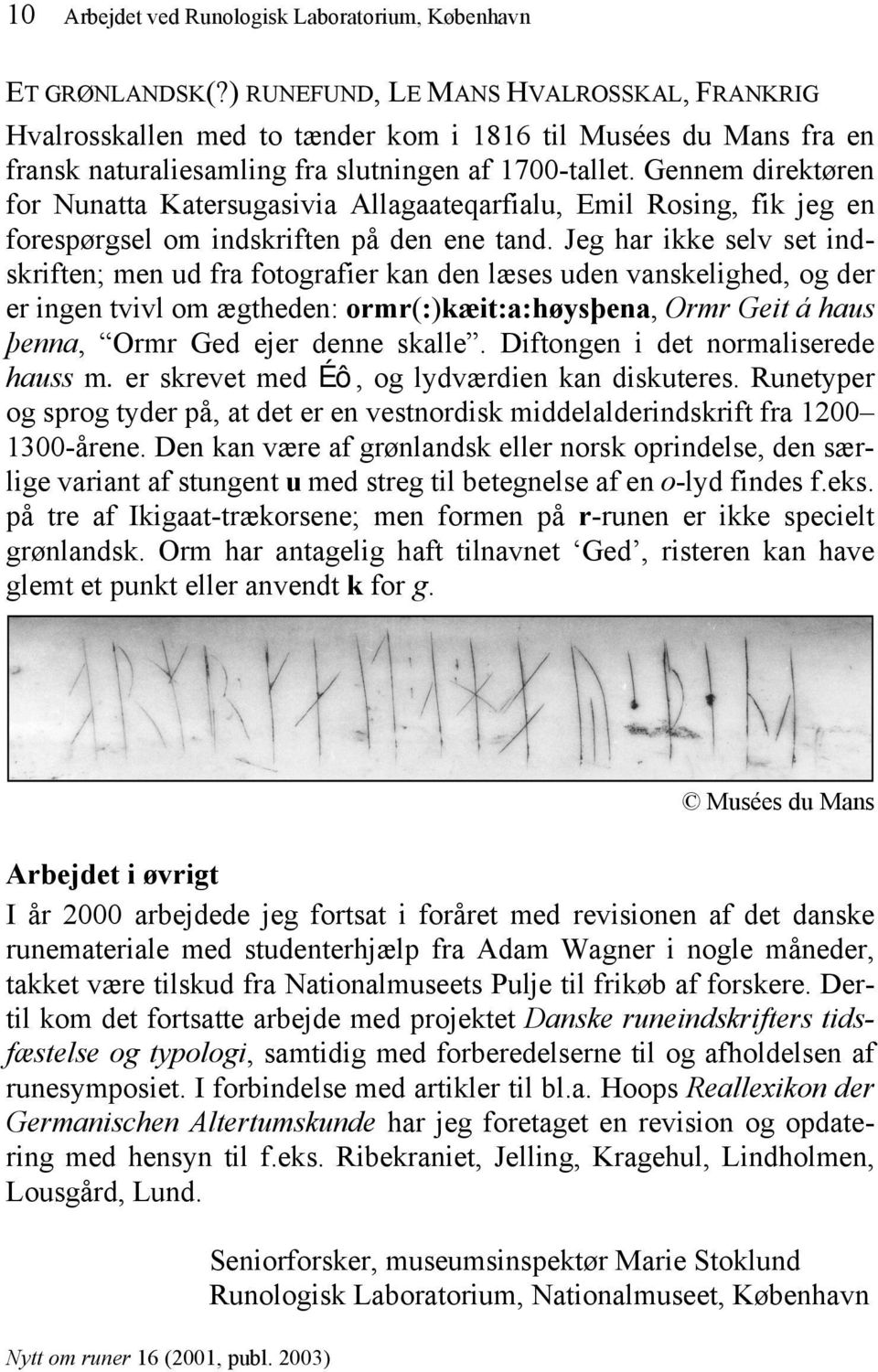 Gennem direktøren for Nunatta Katersugasivia Allagaateqarfialu, Emil Rosing, fik jeg en forespørgsel om indskriften på den ene tand.