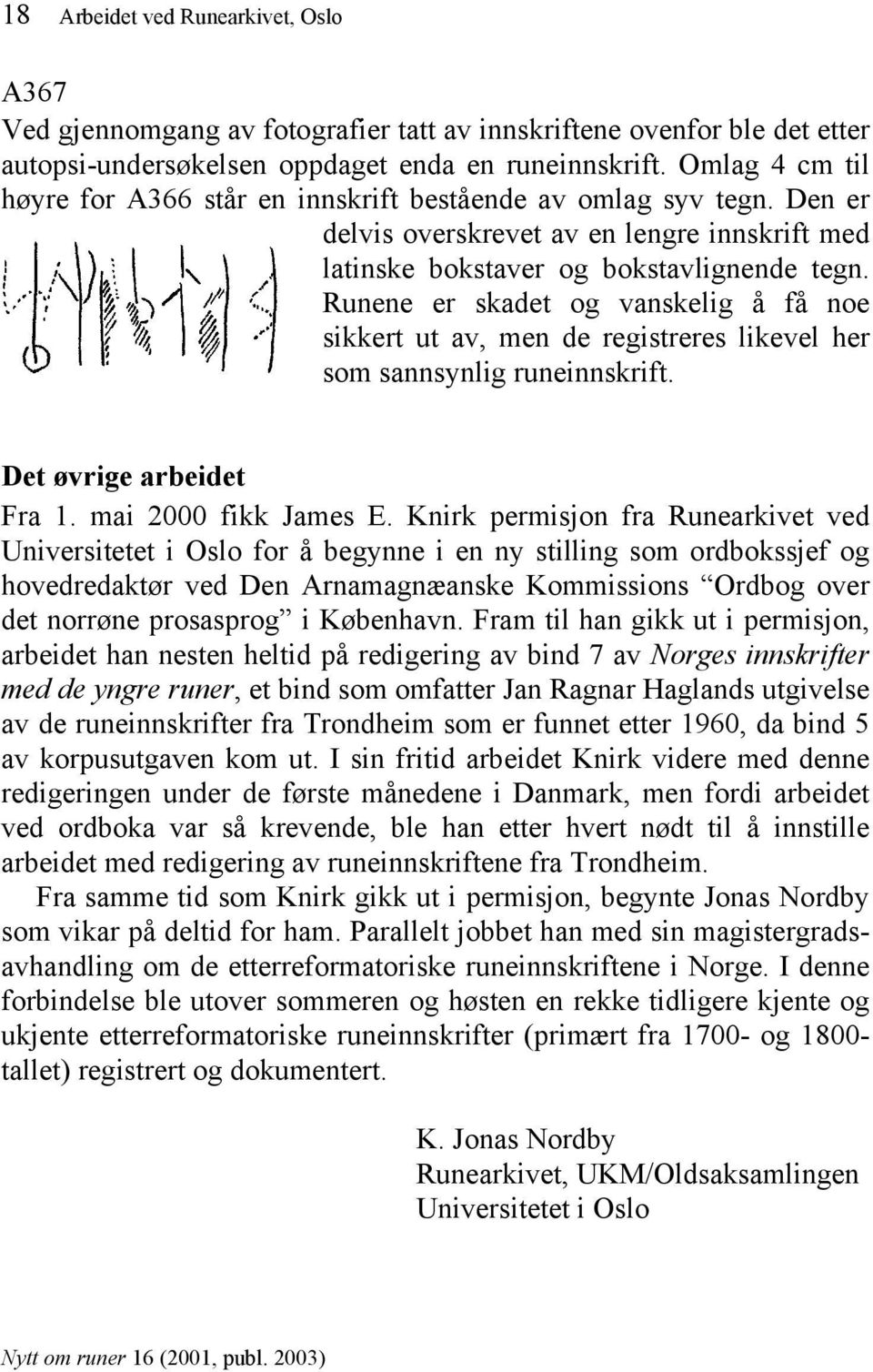 Runene er skadet og vanskelig å få noe sikkert ut av, men de registreres likevel her som sannsynlig runeinnskrift. Det øvrige arbeidet Fra 1. mai 2000 fikk James E.