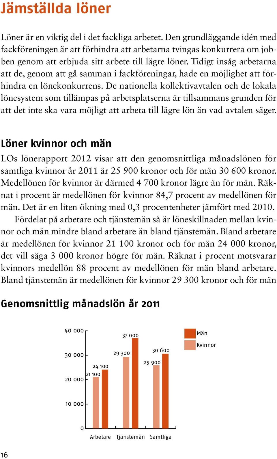 Tidigt insåg arbetarna att de, genom att gå samman i fackföreningar, hade en möjlighet att förhindra en lönekonkurrens.