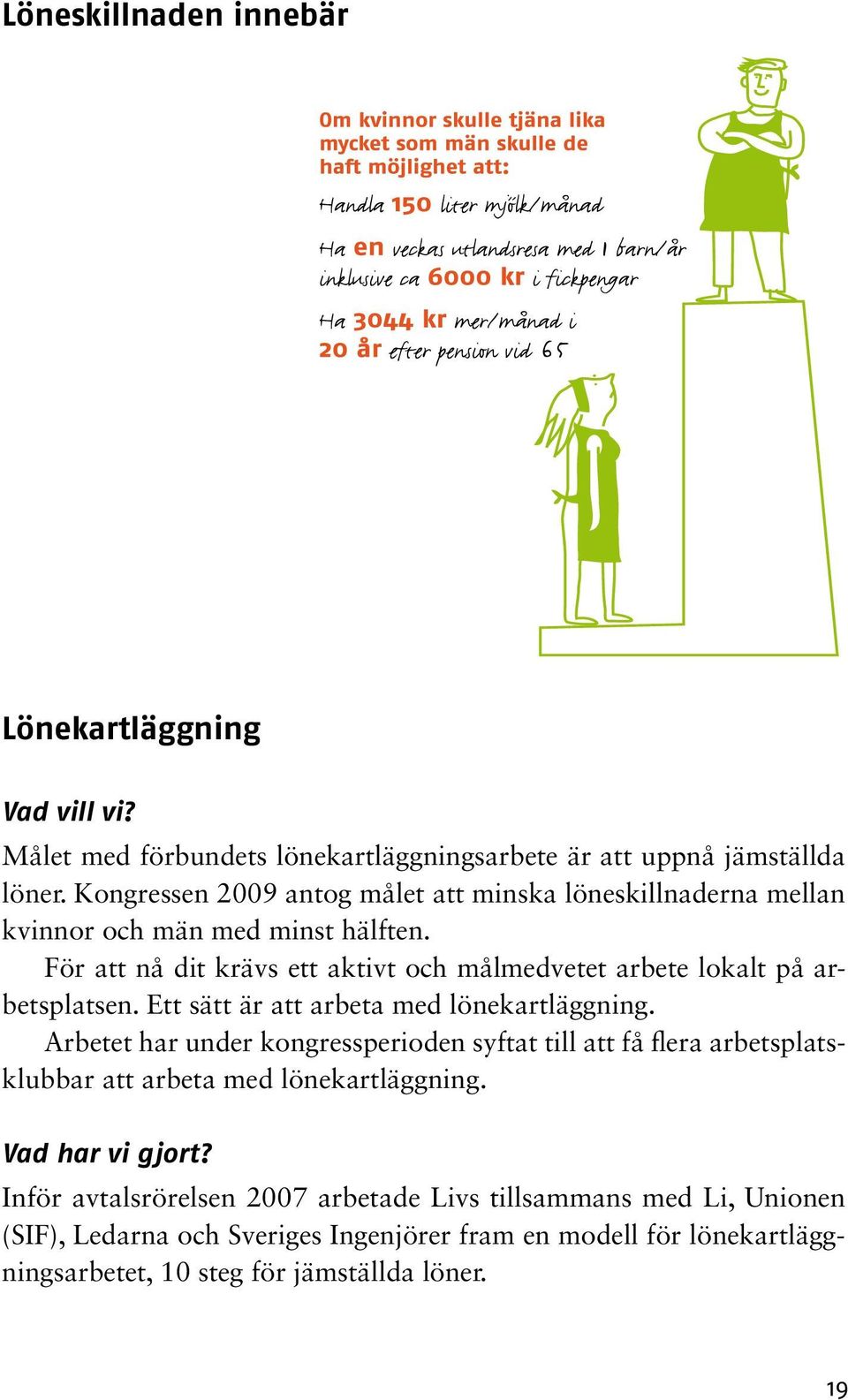 För att nå dit krävs ett aktivt och målmedvetet arbete lokalt på arbetsplatsen. Ett sätt är att arbeta med lönekartläggning.