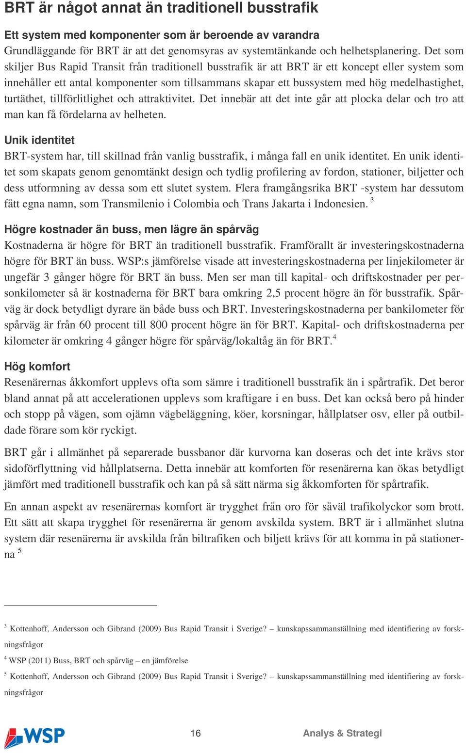 turtäthet, tillförlitlighet och attraktivitet. Det innebär att det inte går att plocka delar och tro att man kan få fördelarna av helheten.