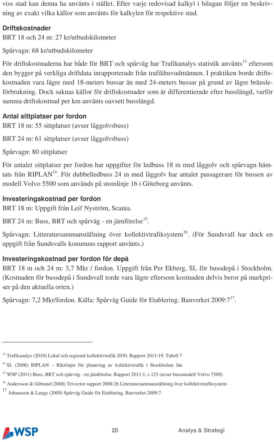 verkliga driftdata inrapporterade från trafikhuvudmännen. I praktiken borde driftskostnaden vara lägre med 18-meters bussar än med 24-meters bussar på grund av lägre bränsleförbrukning.