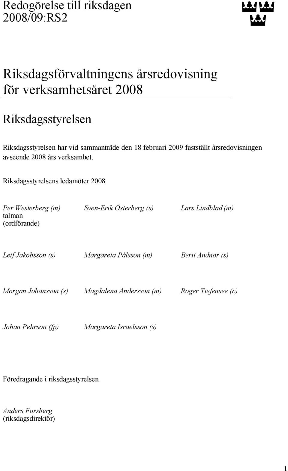Riksdagsstyrelsens ledamöter 2008 Per Westerberg (m) Sven-Erik Österberg (s) Lars Lindblad (m) talman (ordförande) Leif Jakobsson (s) Margareta