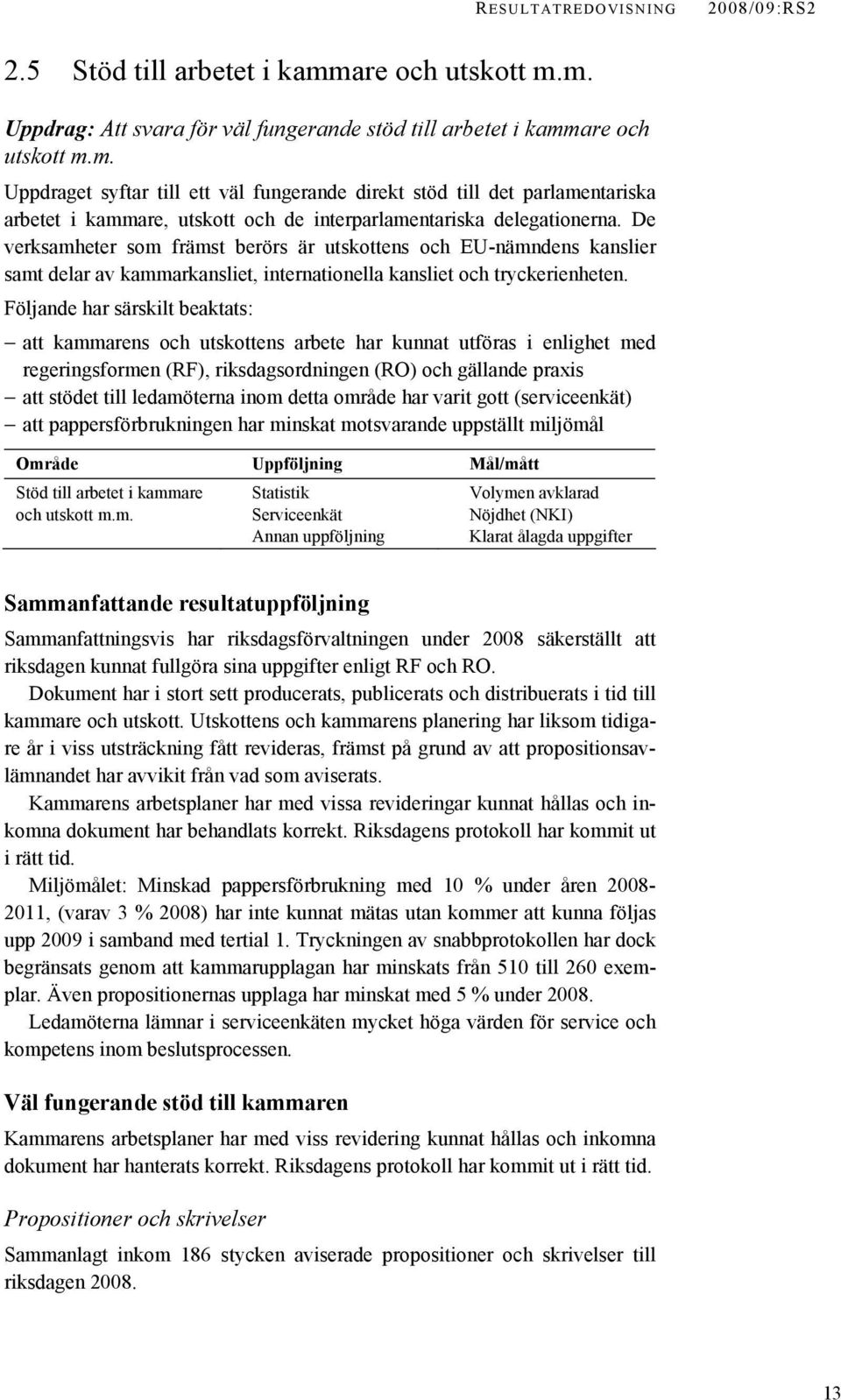 De verksamheter som främst berörs är utskottens och EU-nämndens kanslier samt delar av kammarkansliet, internationella kansliet och tryckerienheten.