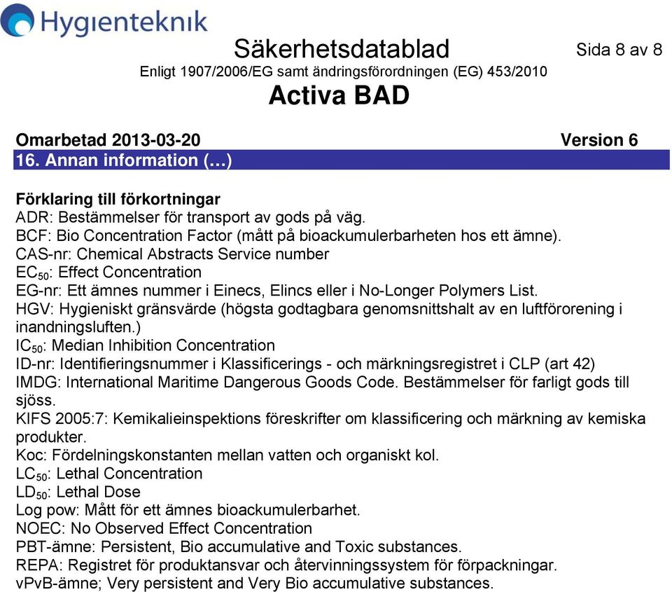 CASnr: Chemical Abstracts Service number EC 50 : Effect Concentration EGnr: Ett ämnes nummer i Einecs, Elincs eller i NoLonger Polymers List.