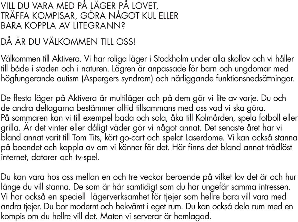 Lägren är anpassade för barn och ungdomar med högfungerande autism (Aspergers syndrom) och närliggande funktionsnedsättningar.