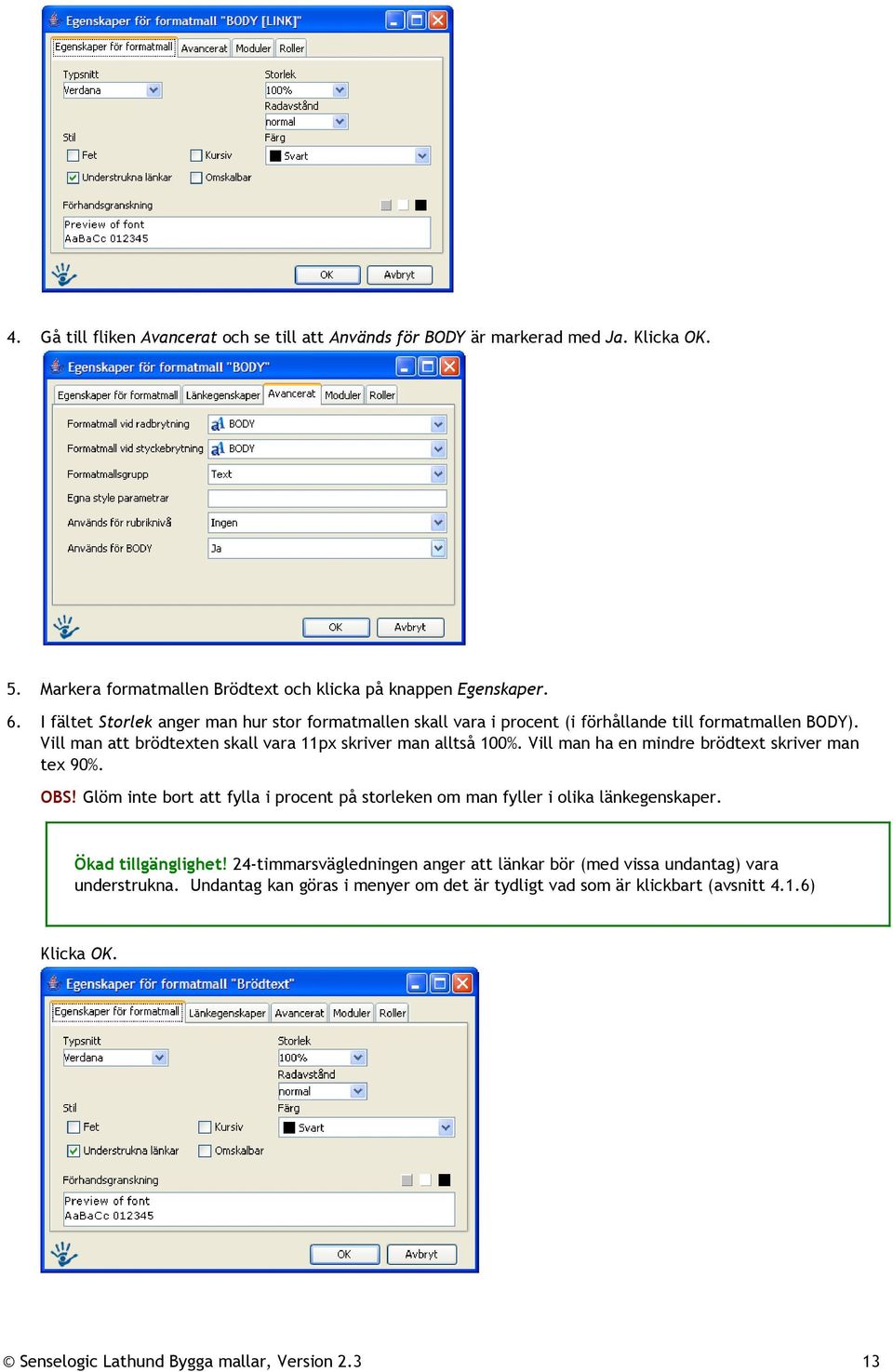 Vill man att brödtexten skall vara 11px skriver man alltså 100%. Vill man ha en mindre brödtext skriver man tex 90%. OBS!