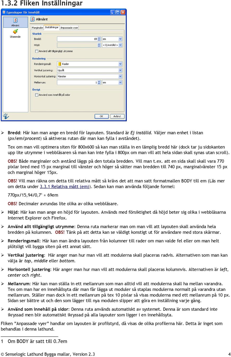 skall synas utan scroll). OBS! Både marginaler och avstånd läggs på den totala bredden. Vill man t.ex.