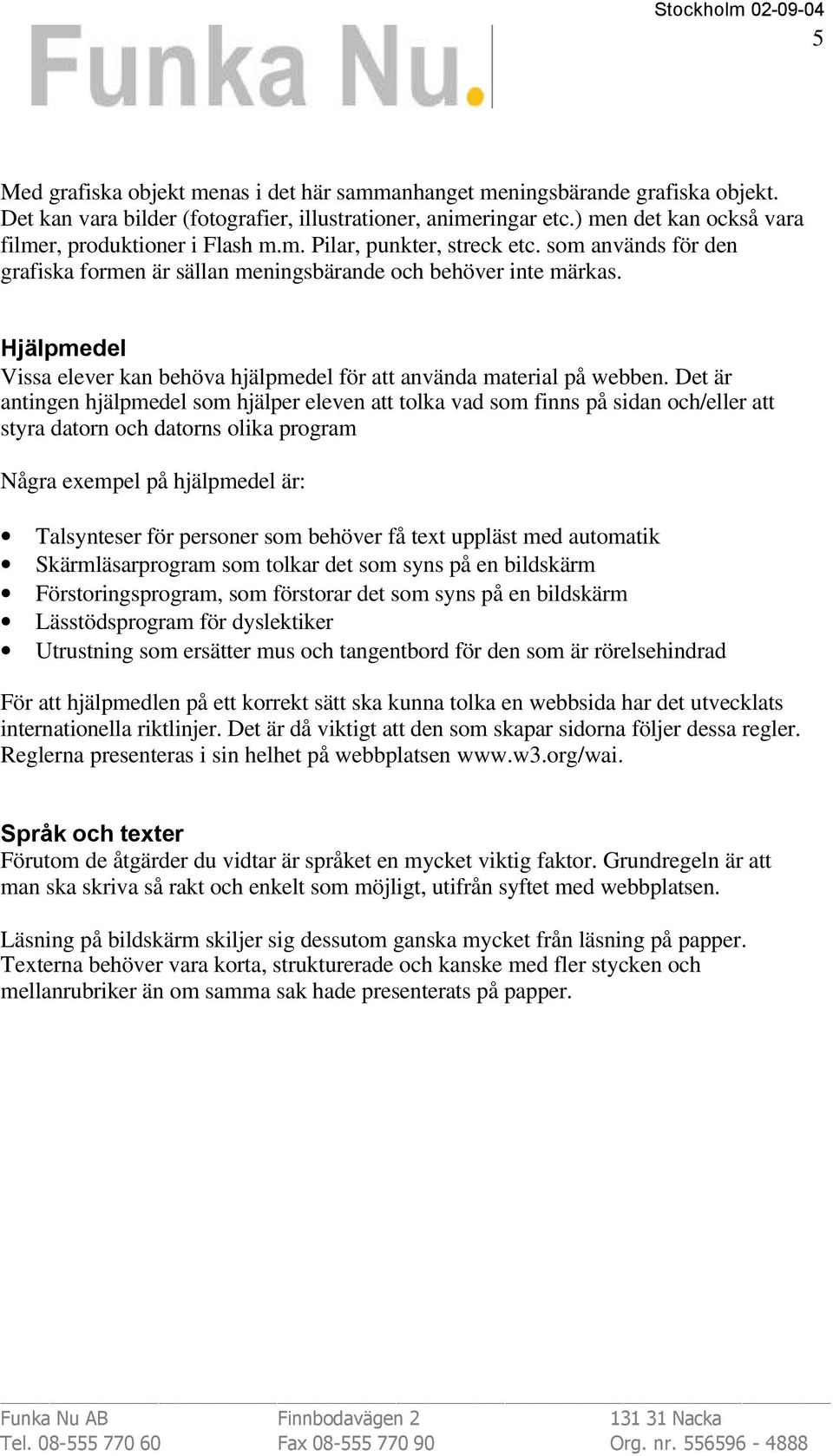 Hjälpmedel Vissa elever kan behöva hjälpmedel för att använda material på webben.