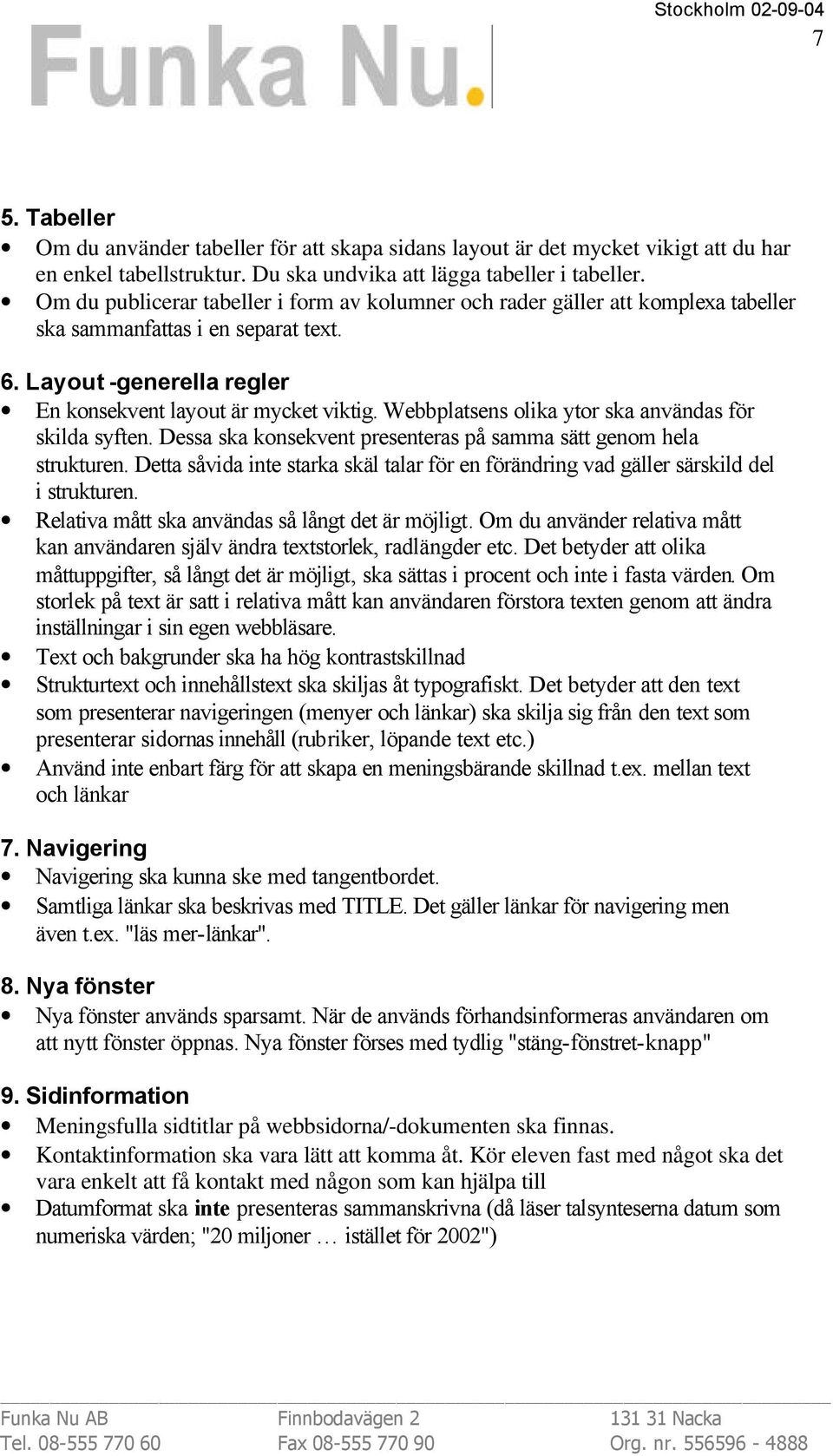 Webbplatsens olika ytor ska användas för skilda syften. Dessa ska konsekvent presenteras på samma sätt genom hela strukturen.