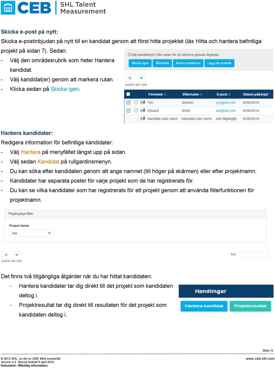 Hantera kandidater: Redigera information för befintliga kandidater: - Välj Hantera på menyfältet längst upp på sidan. - Välj sedan Kandidat på rullgardinsmenyn.