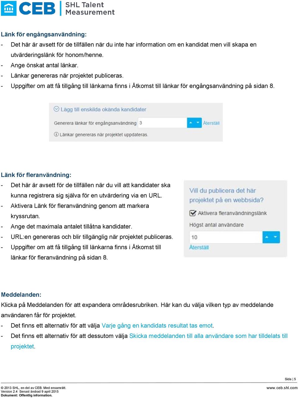 Länk för fleranvändning: - Det här är avsett för de tillfällen när du vill att kandidater ska kunna registrera sig själva för en utvärdering via en URL.