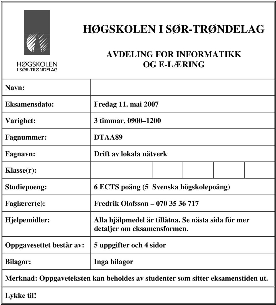 Svenska högskolepoäng) Faglærer(e): Fredrik Olofsson 070 35 36 717 Hjelpemidler: Oppgavesettet består av: Bilagor: Alla hjälpmedel är