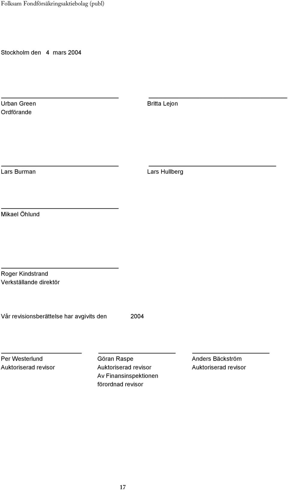 revisionsberättelse har avgivits den 2004 Per Westerlund Göran Raspe Anders
