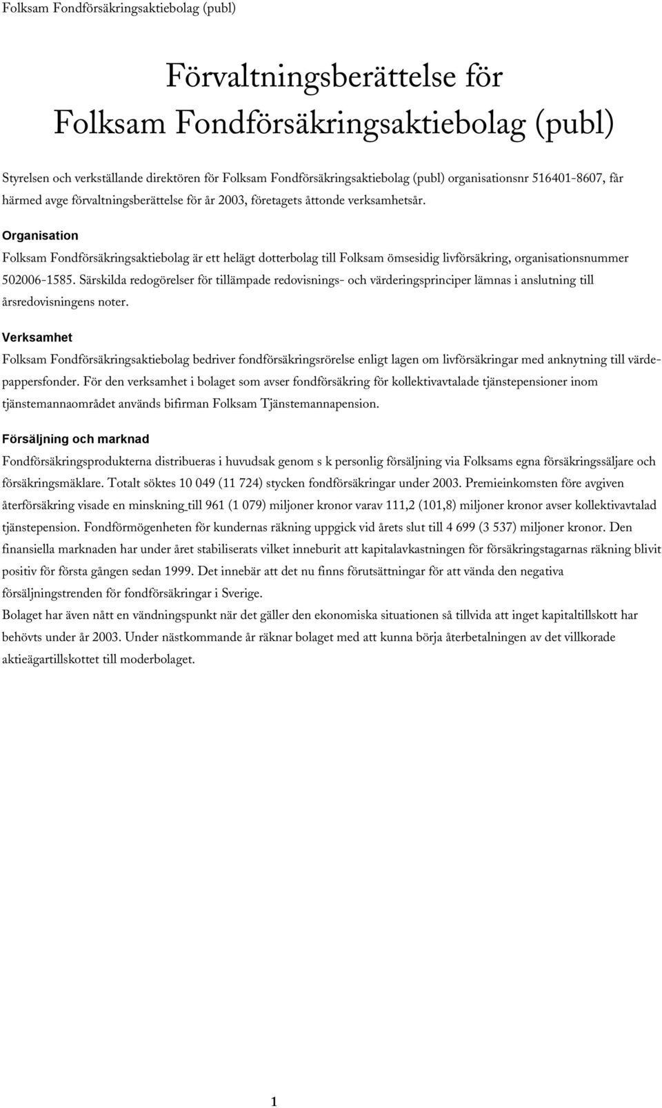 Organisation Folksam Fondförsäkringsaktiebolag är ett helägt dotterbolag till Folksam ömsesidig livförsäkring, organisationsnummer 502006-1585.