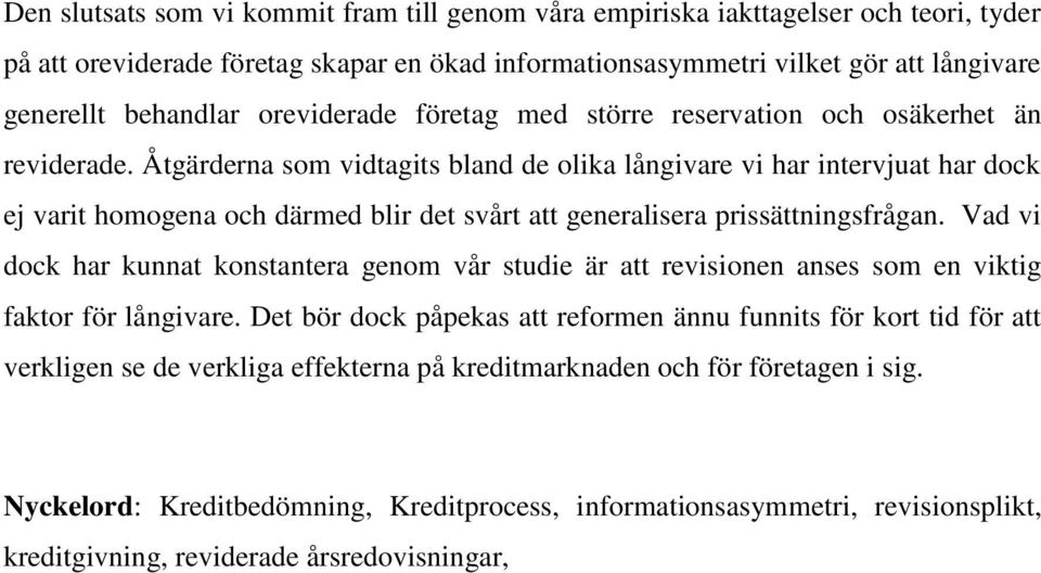 Åtgärderna som vidtagits bland de olika långivare vi har intervjuat har dock ej varit homogena och därmed blir det svårt att generalisera prissättningsfrågan.