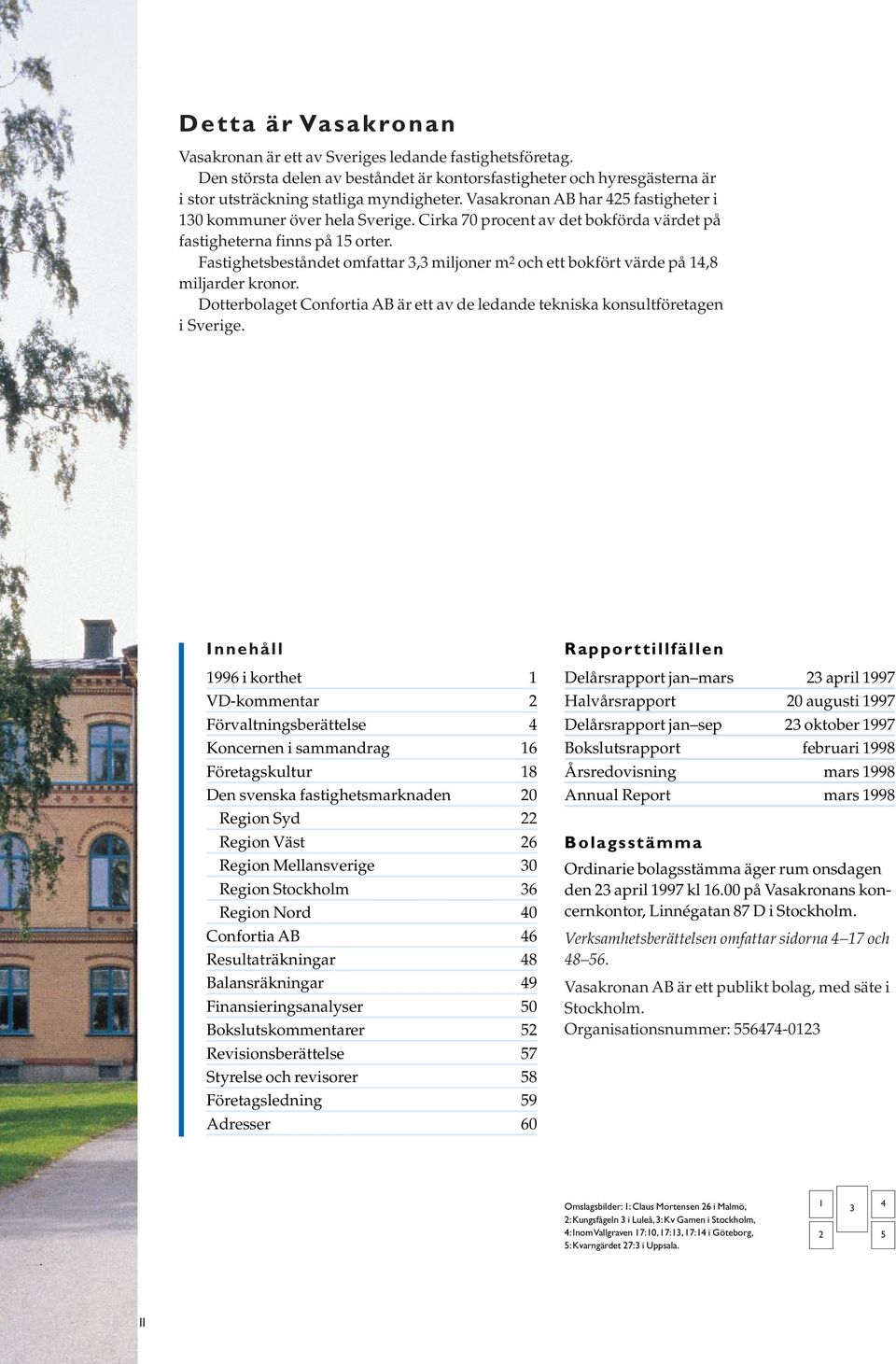 Fastighetsbeståndet omfattar 3,3 miljoner m 2 och ett bokfört värde på 14,8 miljarder kronor. Dotterbolaget Confortia AB är ett av de ledande tekniska konsultföretagen i Sverige.