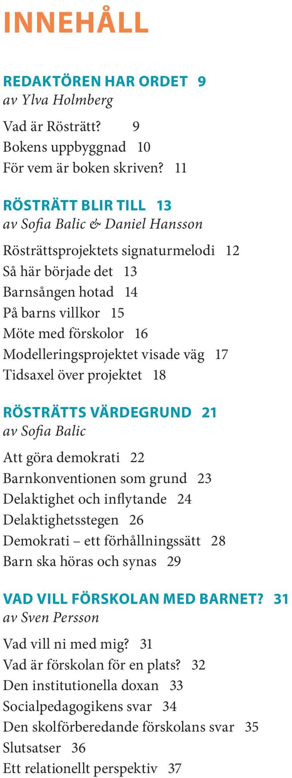 Modelleringsprojektet visade väg 17 Tidsaxel över projektet 18 Rösträtts värdegrund 21 av Sofia Balic Att göra demokrati 22 Barnkonventionen som grund 23 Delaktighet och inflytande 24