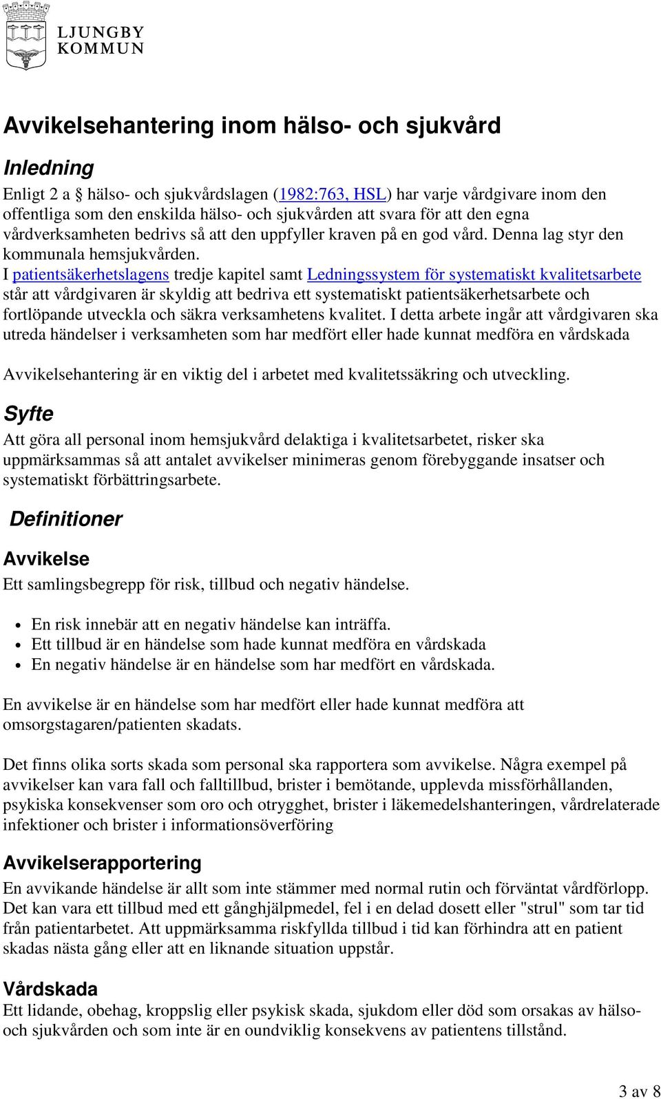 I patientsäkerhetslagens tredje kapitel samt Ledningssystem för systematiskt kvalitetsarbete står att vårdgivaren är skyldig att bedriva ett systematiskt patientsäkerhetsarbete och fortlöpande