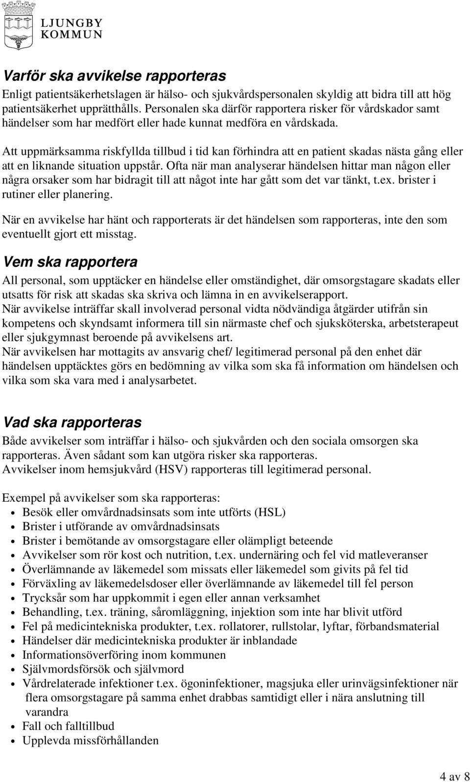 Att uppmärksamma riskfyllda tillbud i tid kan förhindra att en patient skadas nästa gång eller att en liknande situation uppstår.