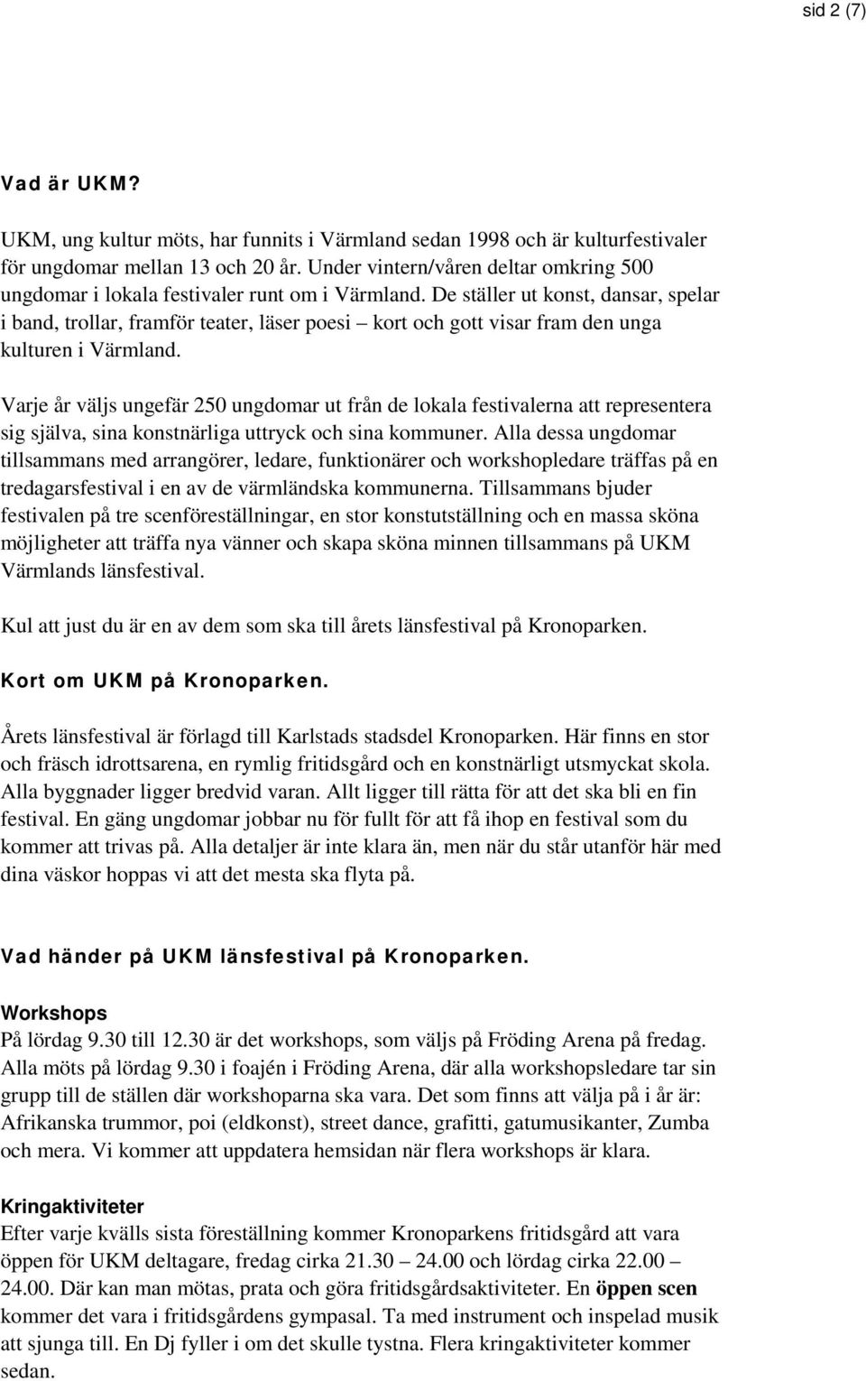 De ställer ut konst, dansar, spelar i band, trollar, framför teater, läser poesi kort och gott visar fram den unga kulturen i Värmland.