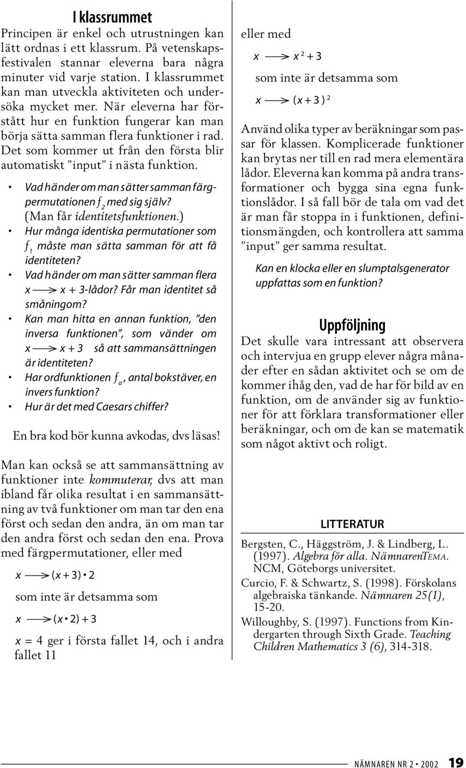 Det som kommer ut från den första blir automatiskt input i nästa funktion. Vad händer om man sätter samman färgpermutationen f 2 med sig själv? (Man får identitetsfunktionen.