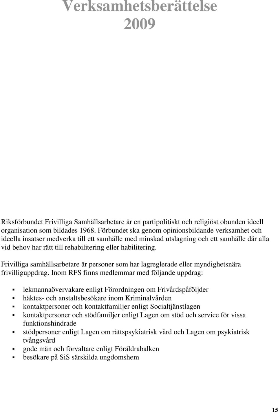 habilitering. Frivilliga samhällsarbetare är personer som har lagreglerade eller myndighetsnära frivilliguppdrag.