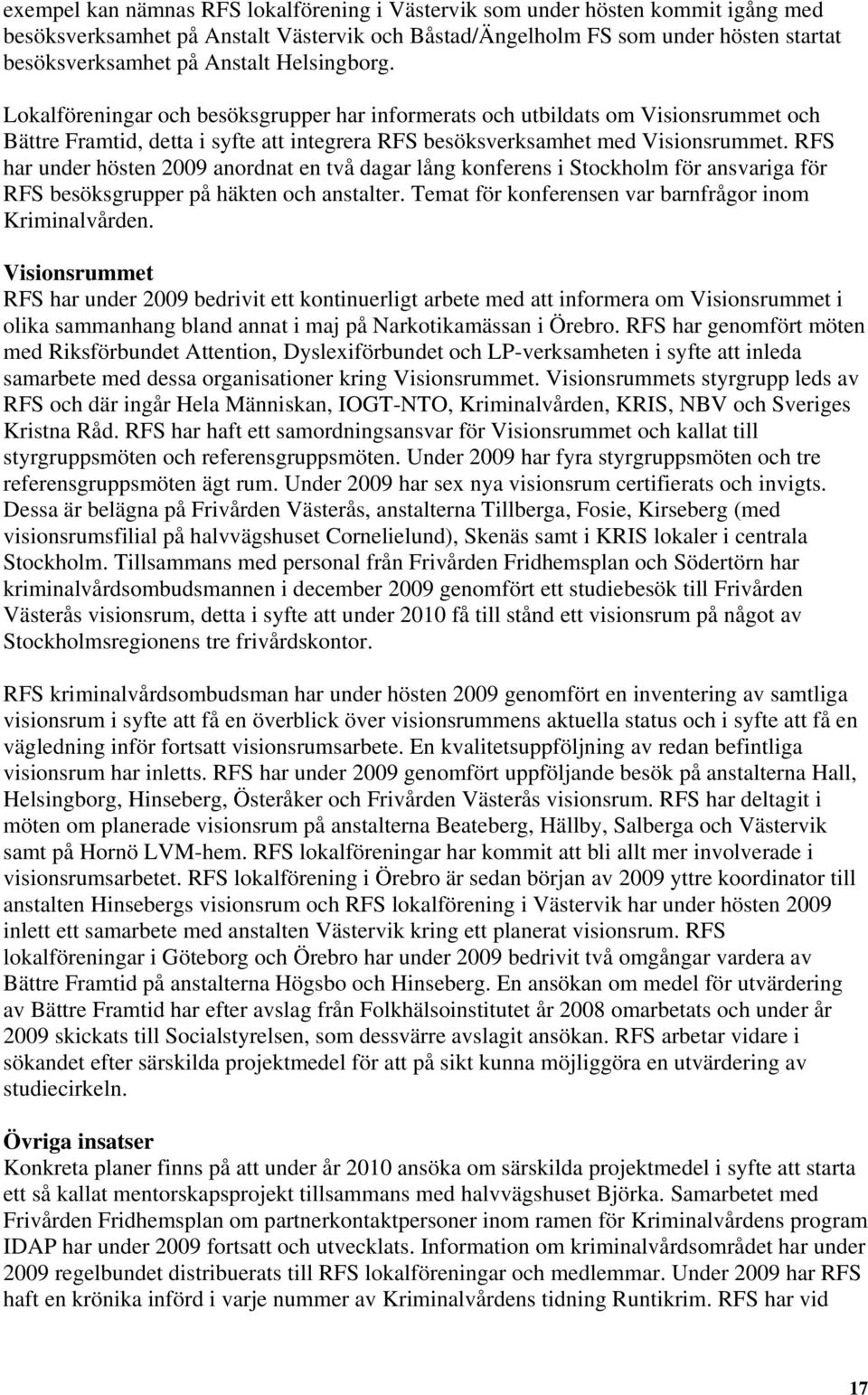 RFS har under hösten 2009 anordnat en två dagar lång konferens i Stockholm för ansvariga för RFS besöksgrupper på häkten och anstalter. Temat för konferensen var barnfrågor inom Kriminalvården.