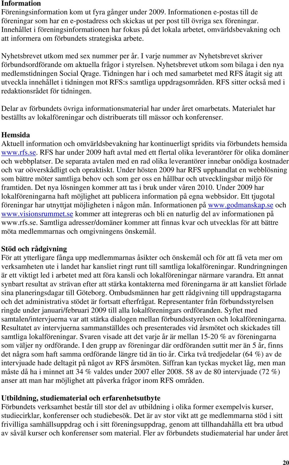 I varje nummer av Nyhetsbrevet skriver förbundsordförande om aktuella frågor i styrelsen. Nyhetsbrevet utkom som bilaga i den nya medlemstidningen Social Qrage.