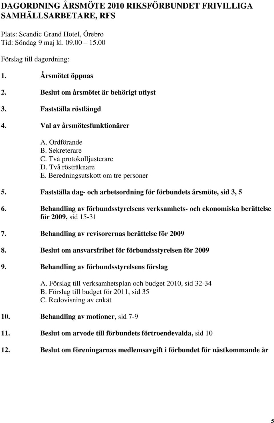 Beredningsutskott om tre personer 5. Fastställa dag- och arbetsordning för förbundets årsmöte, sid 3, 5 6.