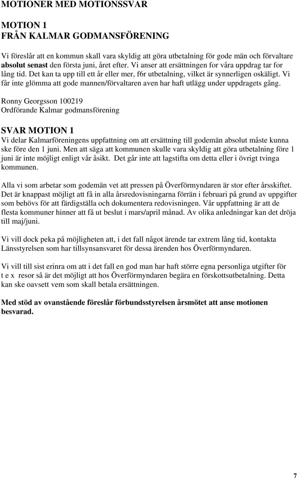 Vi får inte glömma att gode mannen/förvaltaren aven har haft utlägg under uppdragets gång.