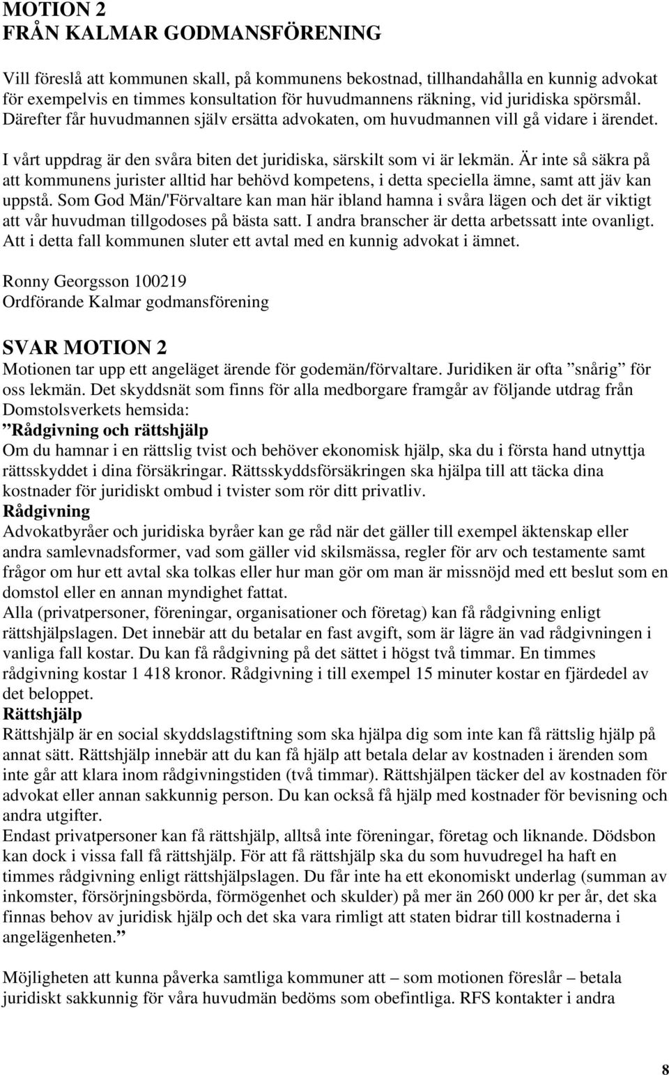 Är inte så säkra på att kommunens jurister alltid har behövd kompetens, i detta speciella ämne, samt att jäv kan uppstå.