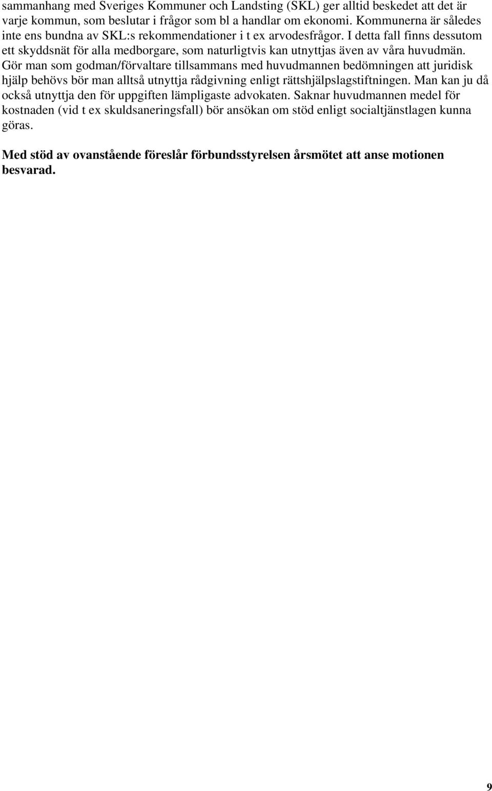 I detta fall finns dessutom ett skyddsnät för alla medborgare, som naturligtvis kan utnyttjas även av våra huvudmän.