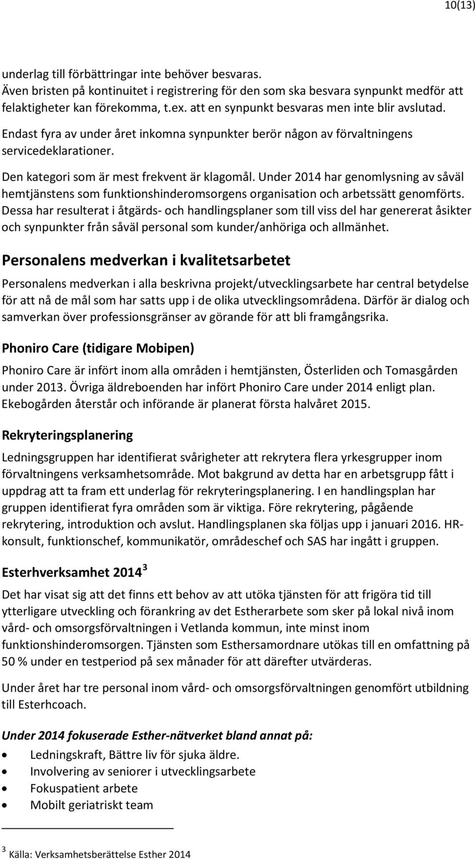 Under 2014 har genomlysning av såväl hemtjänstens som funktionshinderomsorgens organisation och arbetssätt genomförts.