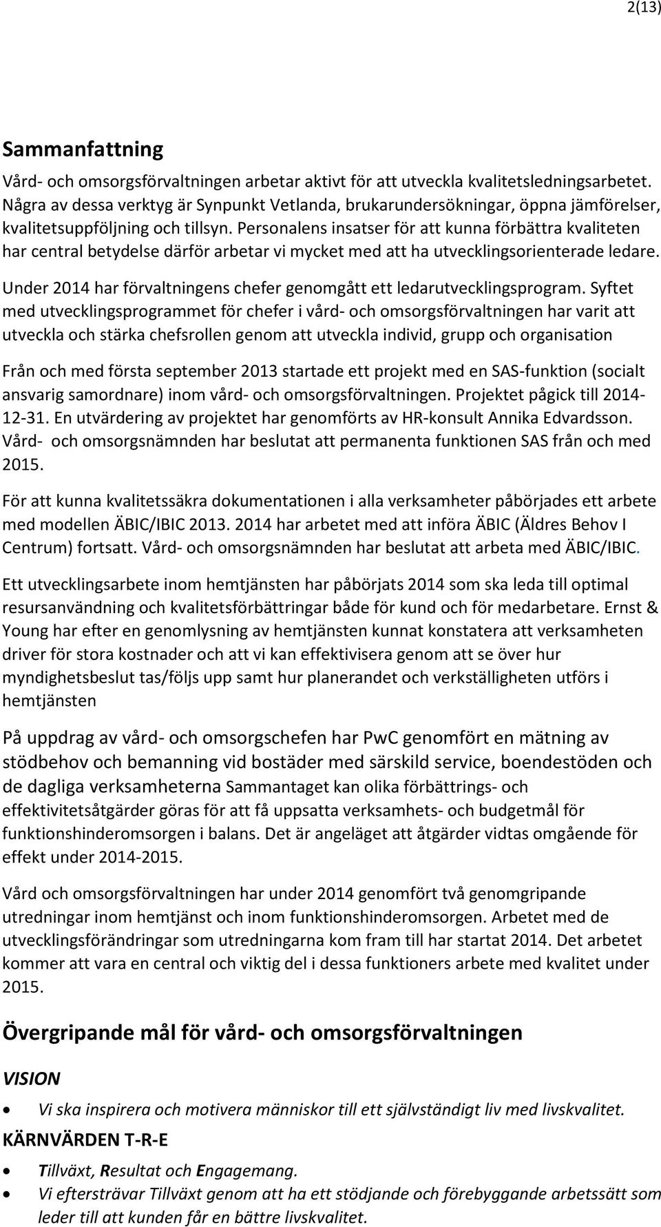 Personalens insatser för att kunna förbättra kvaliteten har central betydelse därför arbetar vi mycket med att ha utvecklingsorienterade ledare.