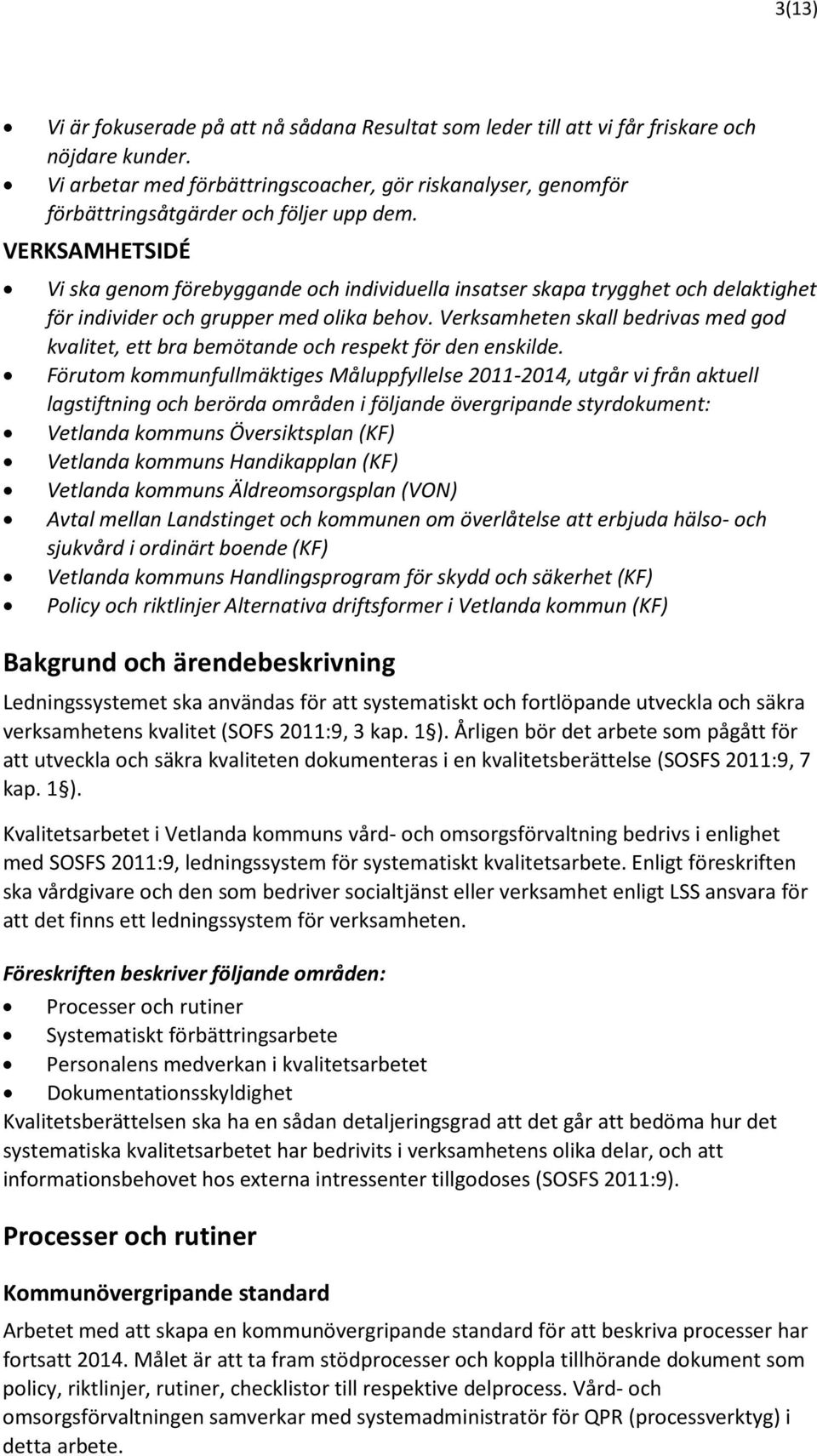 VERKSAMHETSIDÉ Vi ska genom förebyggande och individuella insatser skapa trygghet och delaktighet för individer och grupper med olika behov.