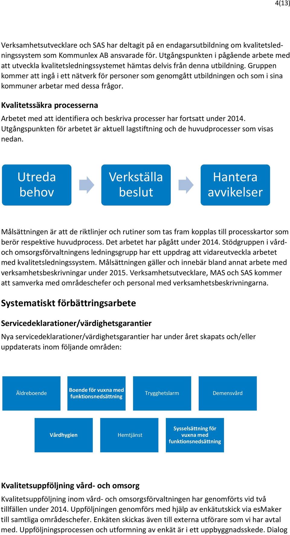 Gruppen kommer att ingå i ett nätverk för personer som genomgått utbildningen och som i sina kommuner arbetar med dessa frågor.