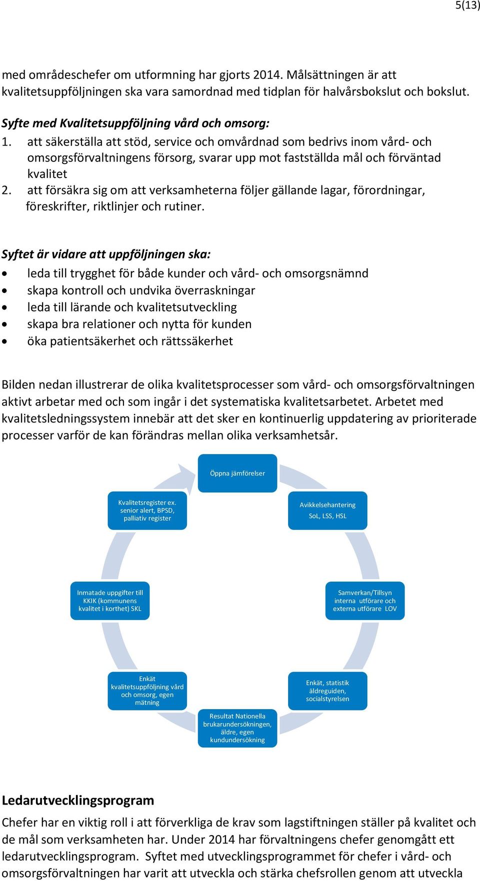 att säkerställa att stöd, service och omvårdnad som bedrivs inom vård- och omsorgsförvaltningens försorg, svarar upp mot fastställda mål och förväntad kvalitet 2.