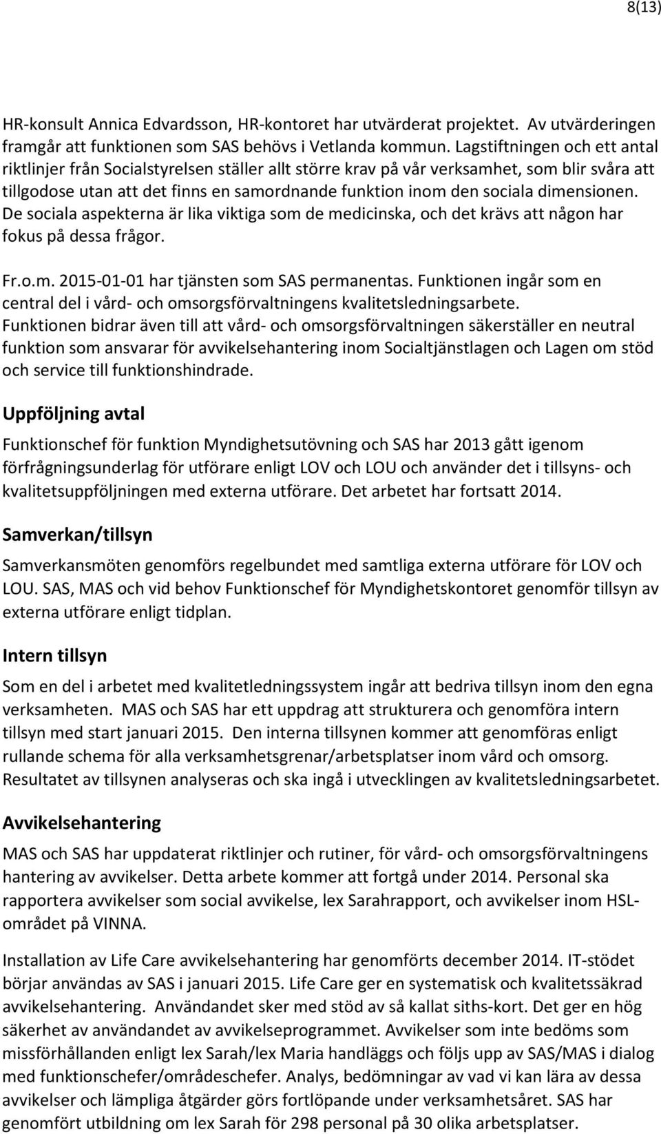 dimensionen. De sociala aspekterna är lika viktiga som de medicinska, och det krävs att någon har fokus på dessa frågor. Fr.o.m. 2015-01-01 har tjänsten som SAS permanentas.