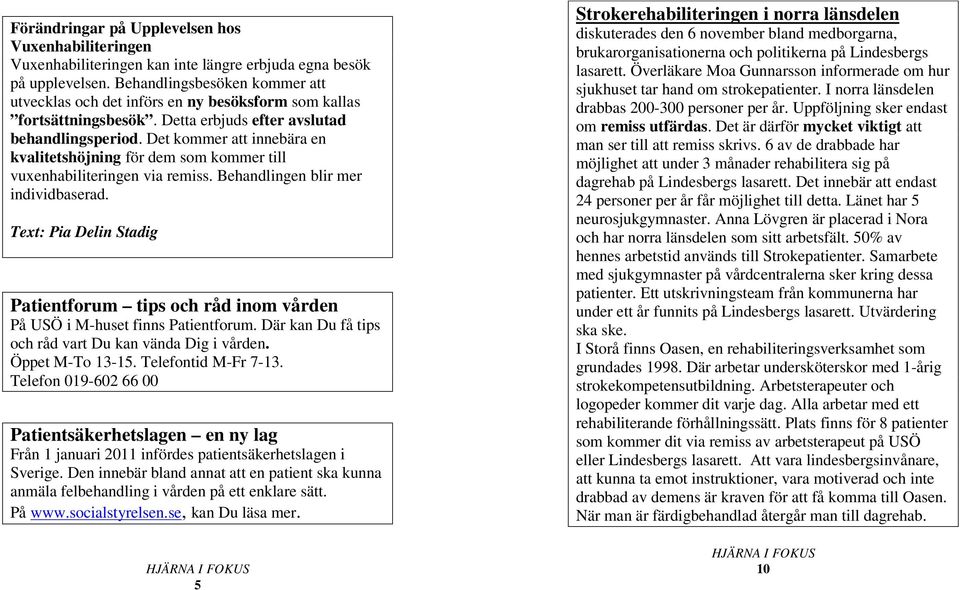 Det kommer att innebära en kvalitetshöjning för dem som kommer till vuxenhabiliteringen via remiss. Behandlingen blir mer individbaserad.