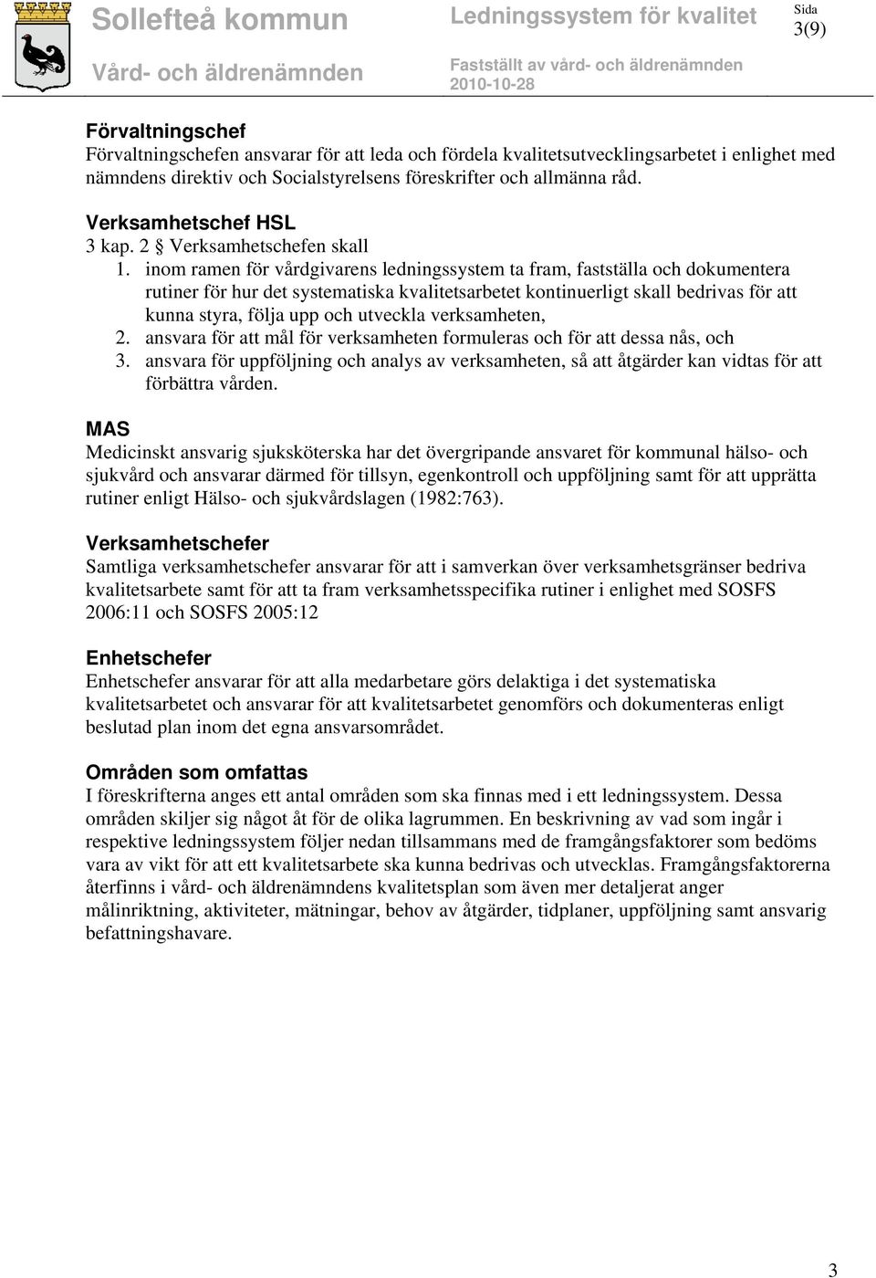 inom ramen för vårdgivarens ledningssystem ta fram, fastställa och dokumentera rutiner för hur det systematiska kvalitetsarbetet kontinuerligt skall bedrivas för att kunna styra, följa upp och