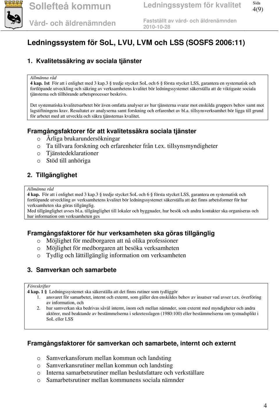 tjänsterna och tillhörande arbetsprocesser beskrivs. Det systematiska kvalitetsarbetet bör även omfatta analyser av hur tjänsterna svarar mot enskilda gruppers behov samt mot lagstiftningens krav.