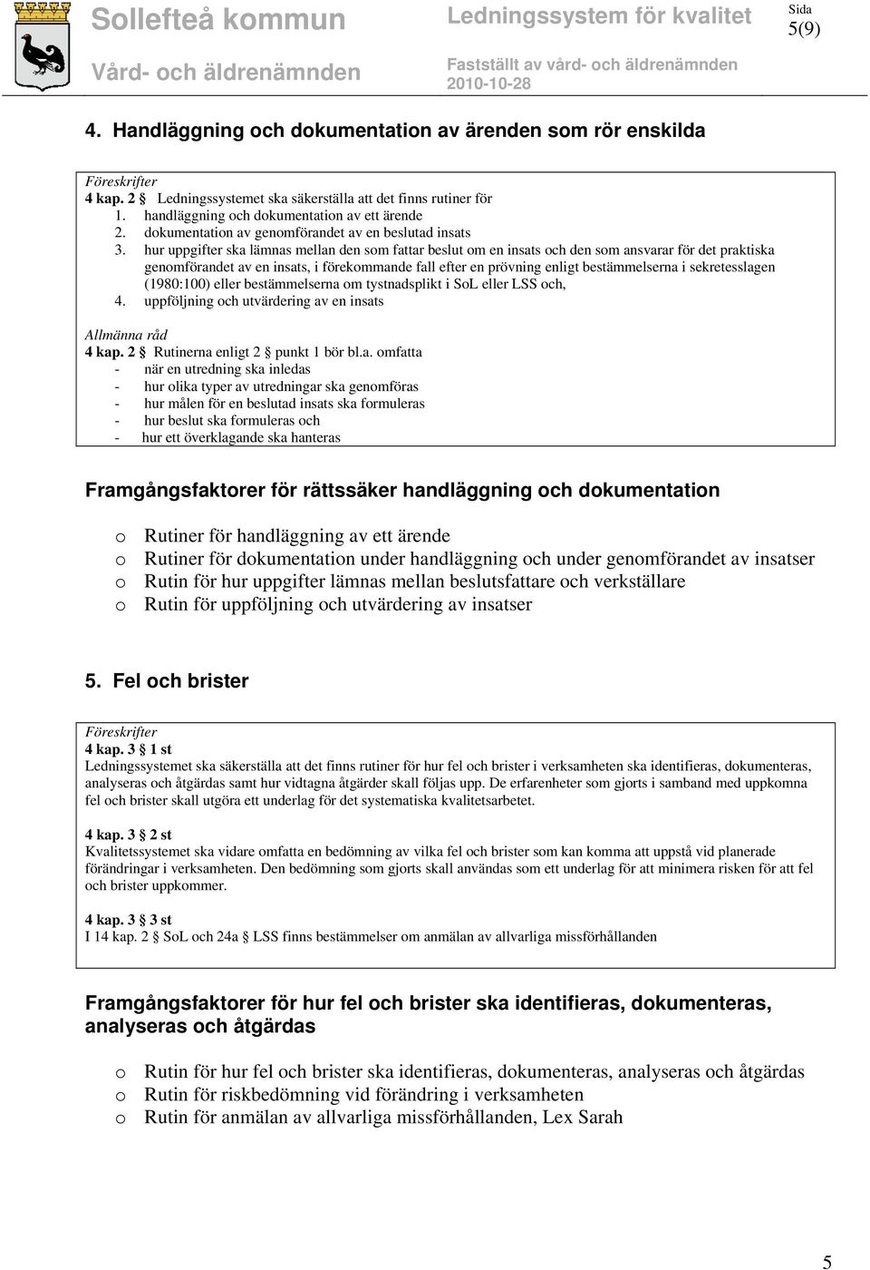 hur uppgifter ska lämnas mellan den som fattar beslut om en insats och den som ansvarar för det praktiska genomförandet av en insats, i förekommande fall efter en prövning enligt bestämmelserna i